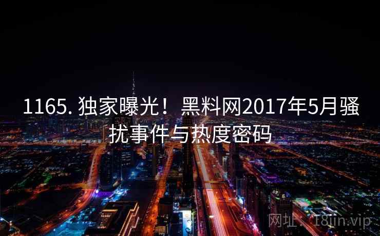 1165. 独家曝光！黑料网2017年5月骚扰事件与热度密码